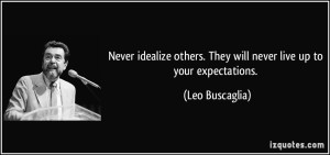 quote-never-idealize-others-they-will-never-live-up-to-your-expectations-leo-buscaglia-28273